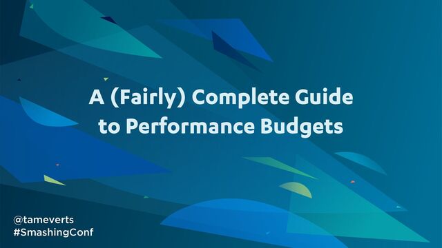 A (Fairly) Complete Guide
to Performance Budgets
@tameverts
#SmashingConf
