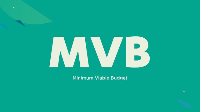 MVB
Minimum Viable Budget
