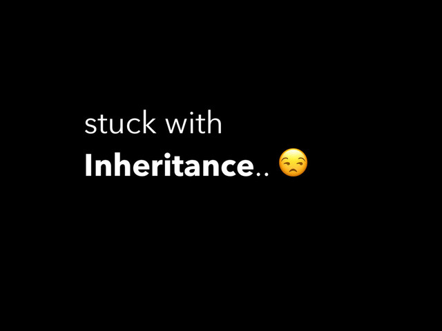 stuck with
Inheritance.. 

