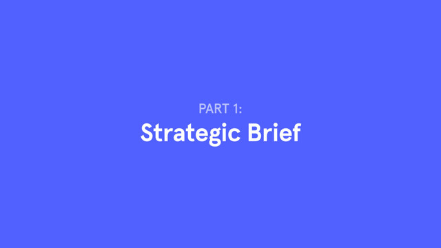 PART 1:
Strategic Brief
