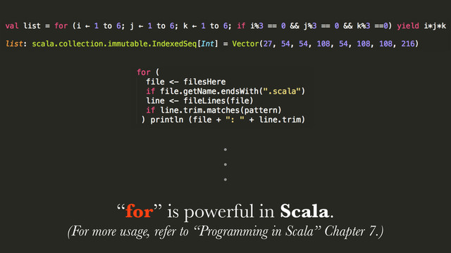 “for” is powerful in Scala.
(For more usage, refer to “Programming in Scala” Chapter 7.)
ɾ
ɾ
ɾ
