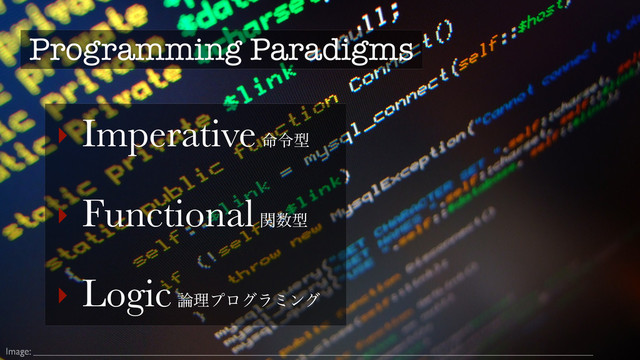 Image:
Programming Paradigms
‣ Imperative ໋ྩܕ
‣ Functional ؔ਺ܕ
‣ Logic ࿦ཧϓϩάϥϛϯά 
