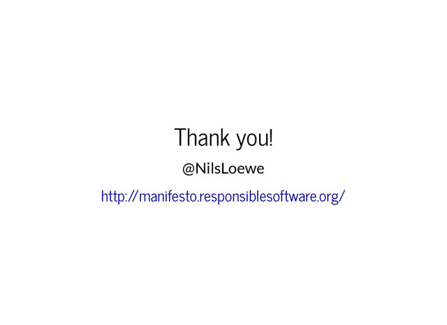 Thank you!
@NilsLoewe
http:/
/manifesto.responsiblesoftware.org/
