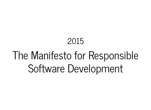 2015
The Manifesto for Responsible
Software Development
