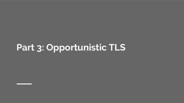 Part 3: Opportunistic TLS
