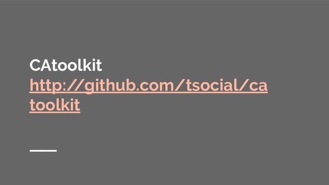 CAtoolkit
http:/
/github.com/tsocial/ca
toolkit
