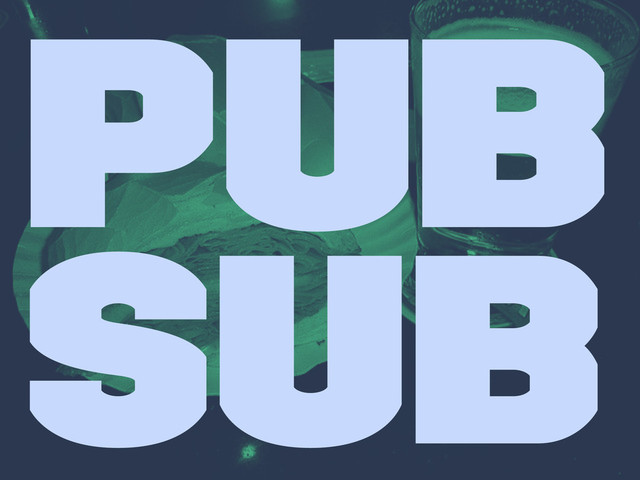 Pub
Sub
