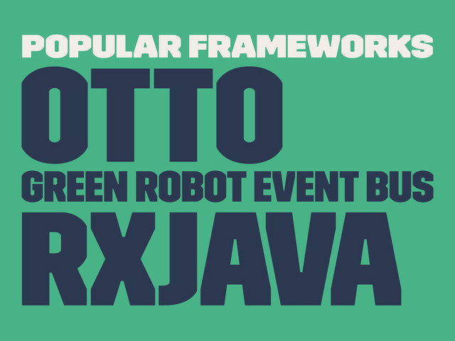 Popular Frameworks
Otto
Green Robot Event Bus
RxJava

