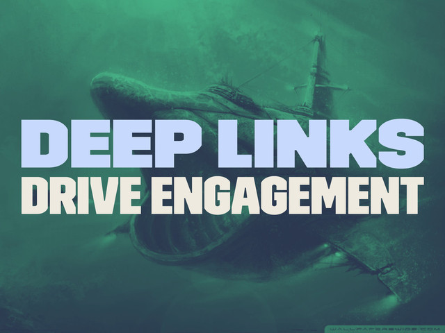 Deep Links
Drive Engagement
