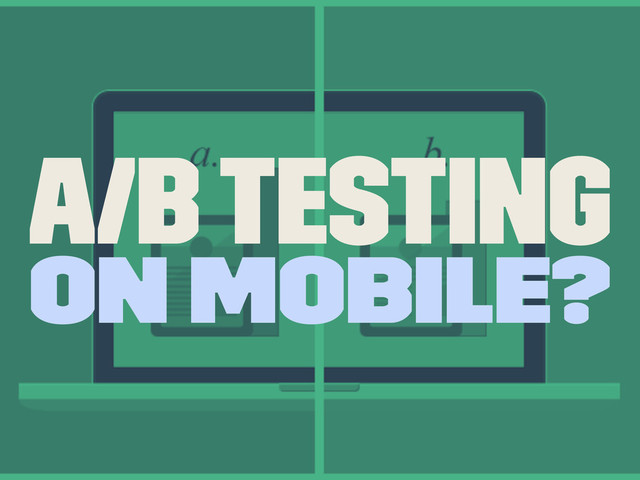 A/B Testing
on Mobile?
