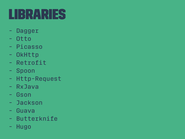 Libraries
- Dagger
- Otto
- Picasso
- OkHttp
- Retroﬁt
- Spoon
- Http-Request
- RxJava
- Gson
- Jackson
- Guava
- Butterknife
- Hugo
