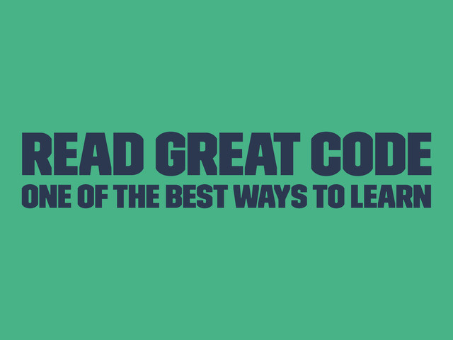 Read Great Code
One of the best ways to learn
