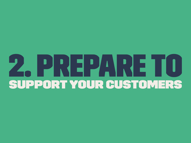 2. Prepare to
Support Your Customers
