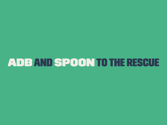 ADB and Spoon To The Rescue
