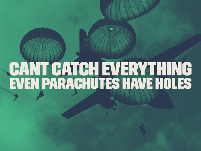 Cant Catch Everything
Even Parachutes Have Holes
