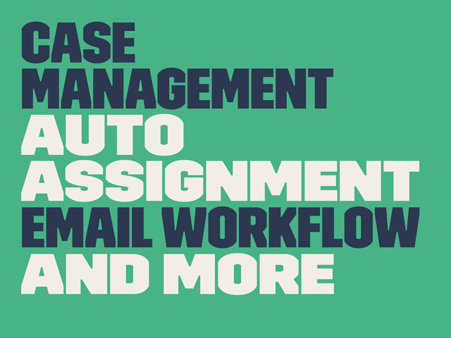 Case
Management
Auto
Assignment
Email Workﬂow
and more
