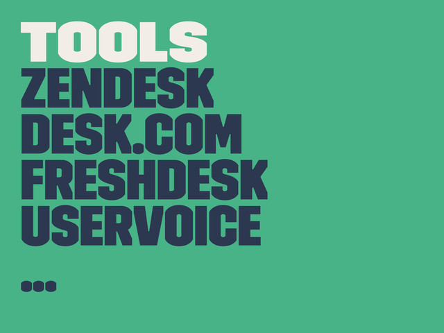 TOOLS
ZenDesk
Desk.com
Freshdesk
UserVoice
...
