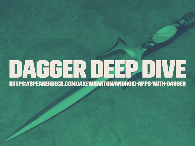 Dagger Deep Dive
https://speakerdeck.com/jakewharton/android-apps-with-dagger
