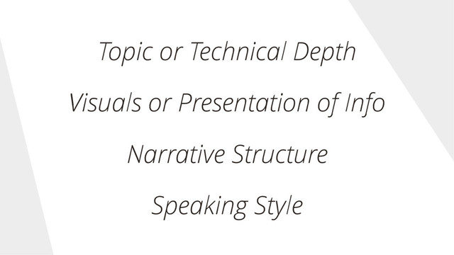 Topic or Technical Depth
Visuals or Presentation of Info
Narrative Structure
Speaking Style
