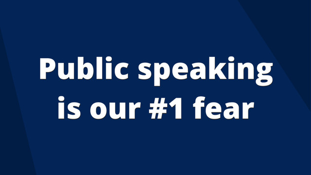 Public speaking
is our #1 fear
