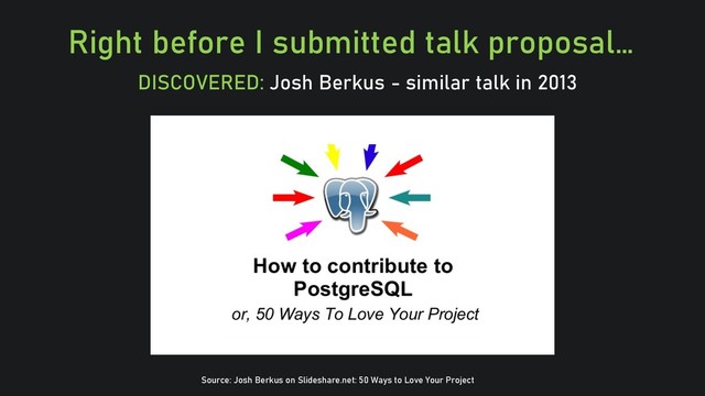 @clairegiordan
o
Right before I submitted talk proposal…
Source: Josh Berkus on Slideshare.net: 50 Ways to Love Your Project
DISCOVERED: Josh Berkus - similar talk in 2013
