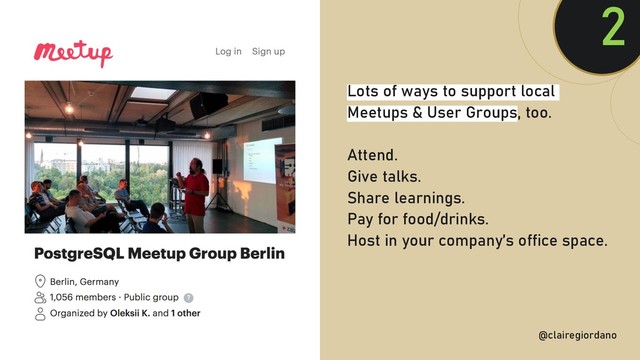 @clairegiordan
o
Lots of ways to support local
Meetups & User Groups, too.
Attend.
Give talks.
Share learnings.
Pay for food/drinks.
Host in your company’s office space.
@clairegiordano
2
