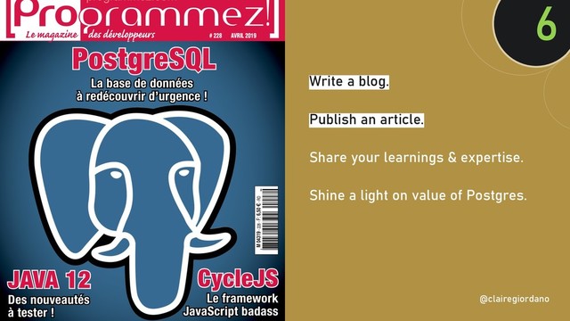 @clairegiordan
o
Write a blog.
Publish an article.
Share your learnings & expertise.
Shine a light on value of Postgres.
6
@clairegiordano
