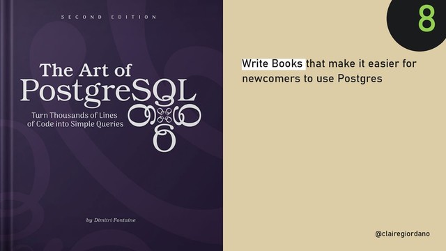 @clairegiordan
o
Write Books that make it easier for
newcomers to use Postgres
8
@clairegiordano

