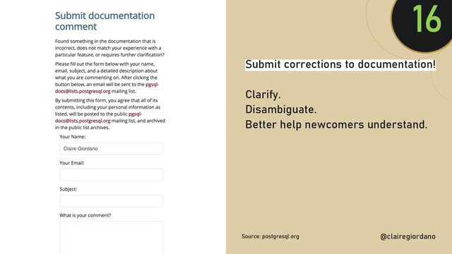 @clairegiordan
o
Submit corrections to documentation!
Clarify.
Disambiguate.
Better help newcomers understand.
16
@clairegiordano
Source: postgresql.org

