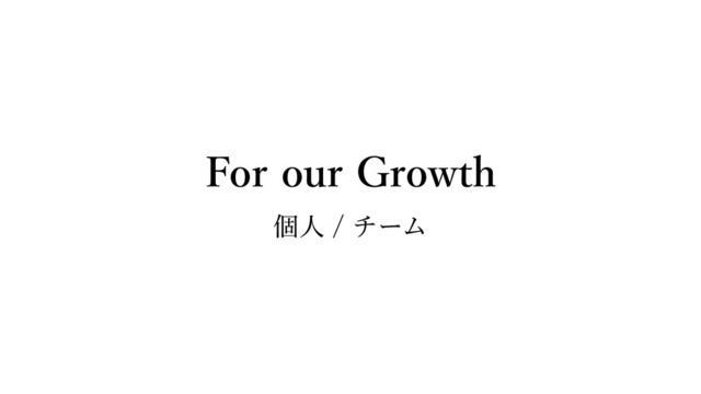 For our Growth
個⼈ / チーム
