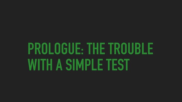 PROLOGUE: THE TROUBLE
WITH A SIMPLE TEST
