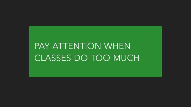 PAY ATTENTION WHEN
CLASSES DO TOO MUCH
