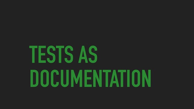 TESTS AS
DOCUMENTATION
