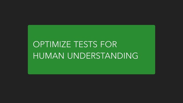 OPTIMIZE TESTS FOR
HUMAN UNDERSTANDING
