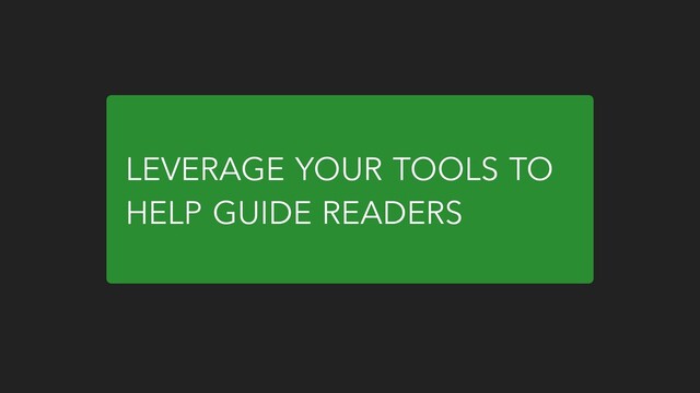 LEVERAGE YOUR TOOLS TO
HELP GUIDE READERS
