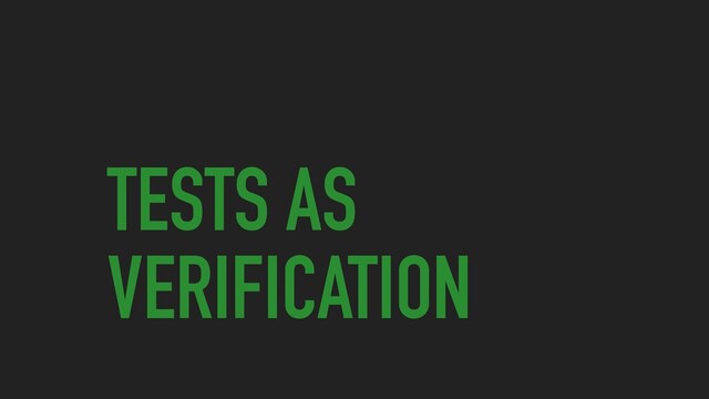 TESTS AS
VERIFICATION
