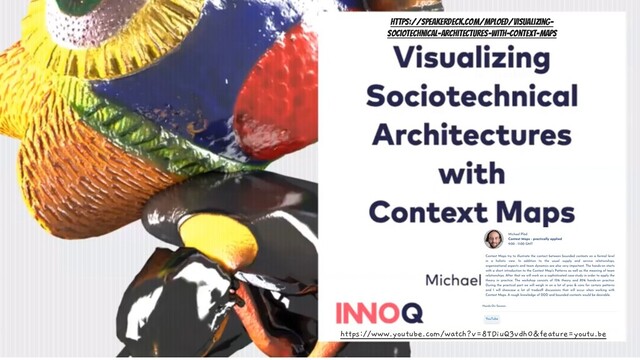 https://www.youtube.com/watch?v=8TDiuQ3vdh0&feature=youtu.be
https://speakerdeck.com/mploed/visualizing-
sociotechnical-architectures-with-context-maps
