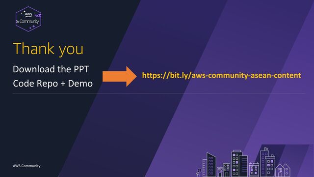 Community
Download the PPT
Code Repo + Demo
AWS Community
https://bit.ly/aws-community-asean-content
Thank you
