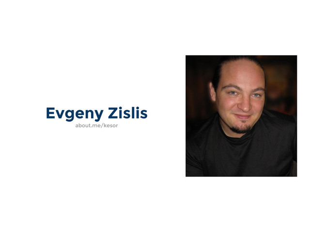 Evgeny Zislis
about.me/kesor
