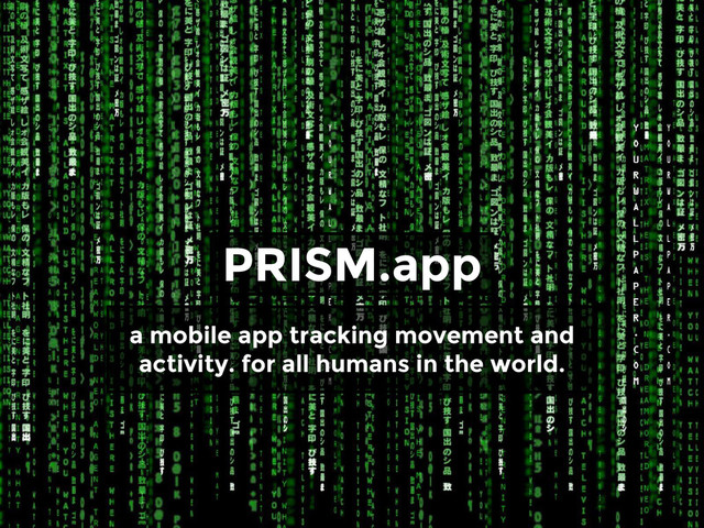 PRISM.app
a mobile app tracking movement and
activity. for all humans in the world.
