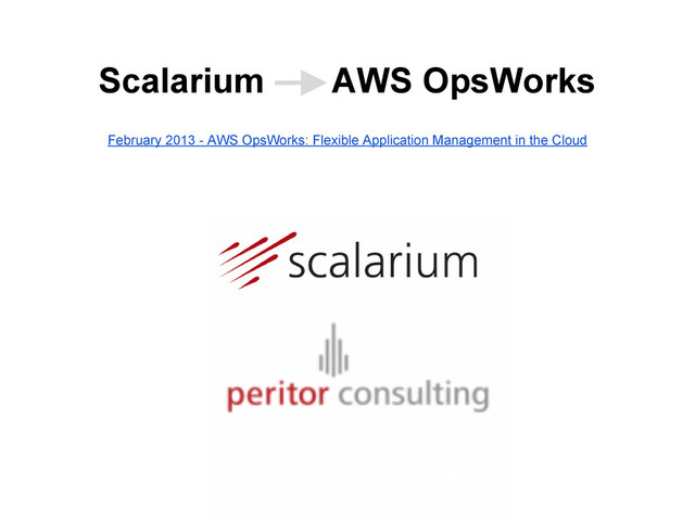 Scalarium AWS OpsWorks
February 2013 - AWS OpsWorks: Flexible Application Management in the Cloud

