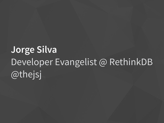 Jorge Silva
Developer Evangelist @ RethinkDB
@thejsj
