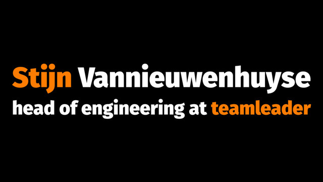 Stijn Vannieuwenhuyse
head of engineering at teamleader
