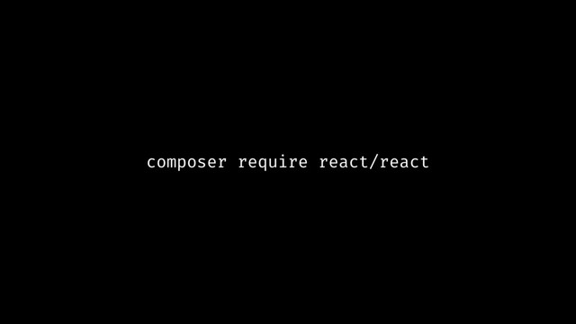 composer require react/react
