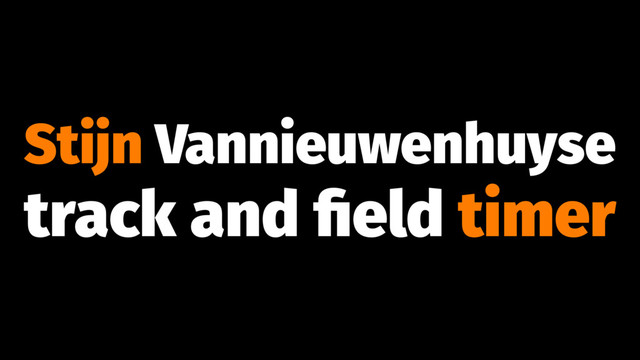 Stijn Vannieuwenhuyse
track and ﬁeld timer
