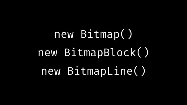new Bitmap()
new BitmapBlock()
new BitmapLine()
