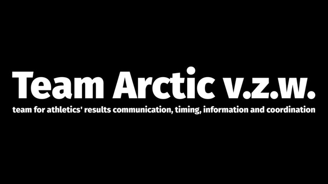 Team Arctic v.z.w.
team for athletics' results communication, timing, information and coordination
