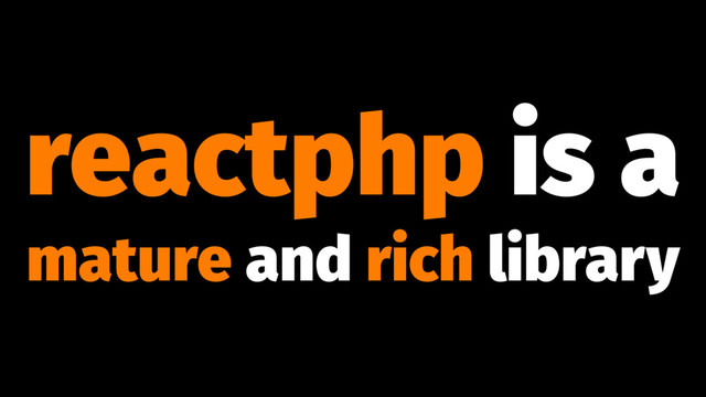 reactphp is a
mature and rich library
