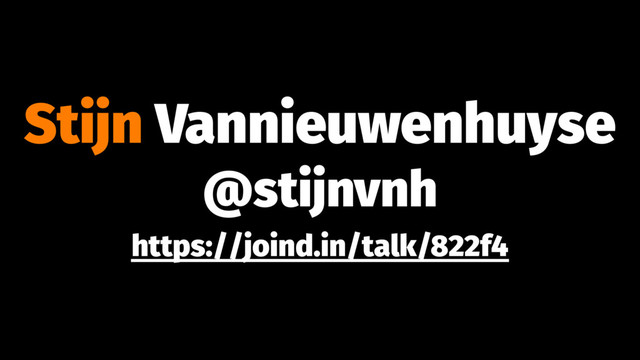 Stijn Vannieuwenhuyse
@stijnvnh
https://joind.in/talk/822f4
