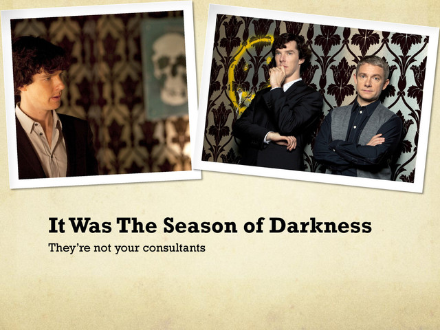 It Was The Season of Darkness
They’re not your consultants
